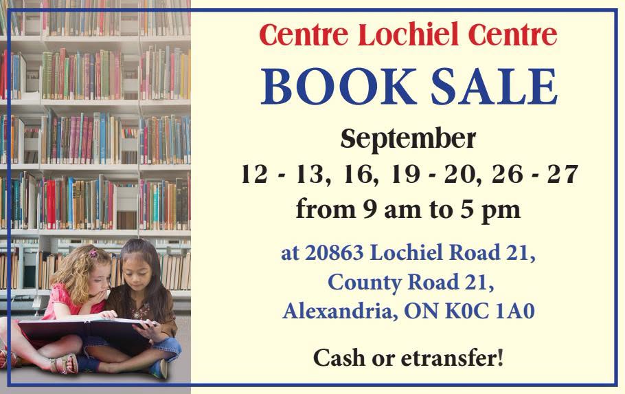 Centre Lochiel Centre BOOK SALE September 12 - 13, 16, 19 - 20, 26 - 27 from 9 am to 5 pm at 20863 Lochiel Road 21, County Road 21, Alexandria, ON KOC 1AO